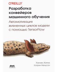 Разработка конвейеров машинного обучения. Автоматизация жизненных циклов модели с помощью TensorFlow