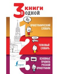 3 книги в одной. Орфографический словарь. Толковый словарь. Основные правила русской орфографии