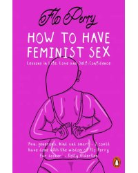 How to Have Feminist Sex. A Fairly Graphic Guide