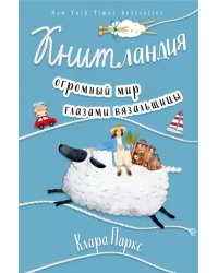 Книтландия. Огромный мир глазами вязальщицы