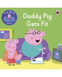 First Words with Peppa. Level 5. Daddy Pig Gets Fit