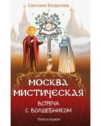 Москва мистическая. Встреча с волшебником. Книга 1