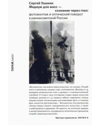 Медиум для масс - сознание через глаз. Фотомонтаж и оптический поворот в раннесоветской России