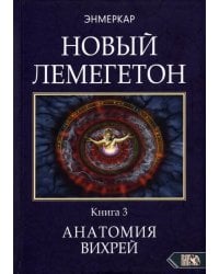 Новый лемегетон. Гоэтическая психотерапия. Книга 3. Анатомия вихрей