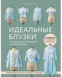 Идеальные блузки. Инновационные выкройки на любую фигуру. Моделирование и инструкции по пошиву