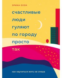 Счастливые люди гуляют по городу просто так. Как научиться жить не спеша