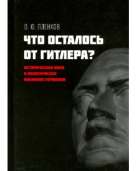 Что осталось от Гитлера? Историческая вина и политическое покаяние Германии