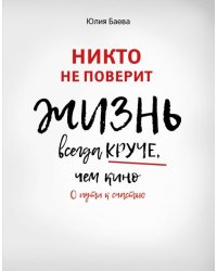 Никто не поверит. Жизнь всегда круче, чем кино. О пути к счастью