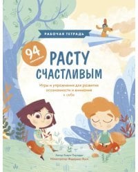 Расту счастливым. Рабочая тетрадь. Игры и упражнения для развития осознанности и внимания к себе