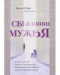 Сбежавшие мужья. Почему мужчины уходят от хороших жен, как пережить расставание