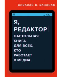 Я, редактор. Настольная книга для всех, кто работает в медиа