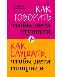 Как говорить, чтобы дети слушали, и как слушать, чтобы дети говорили