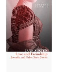 Love and Freindship: Juvenilia and Other Short Stories