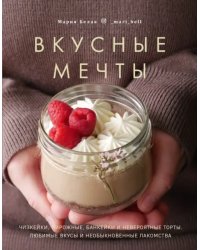 Вкусные мечты. Чизкейки, пирожные, банкейки и невероятные торты