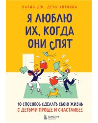 Я люблю их, когда они спят. 10 способов сделать свою жизнь с детьми проще и счастливее