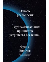 Основы реальности. 10 фундаментальных принципов устройства Вселенной