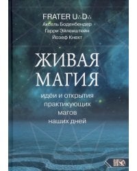 Живая магия. Идеи и открытия практикующих магов наших дней