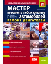 Мастер по ремонту и обслуживанию автомобилей: Ремонт двигателей. Основы профессиональной деятельности. Учебное пособие