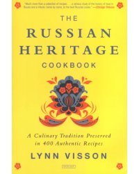 The Russian Heritage Cookbook. A Culinary Tradition in Over 400 Recipes