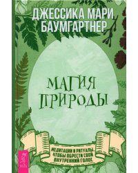 Магия природы. Медитации и ритуалы, чтобы обрести свой внутренний голос