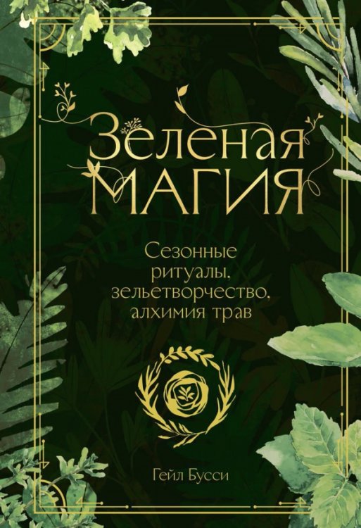 Зеленая магия. Сезонные ритуалы, зельетворчество, алхимия трав