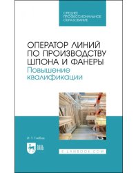 Оператор линий по производству шпона и фанеры. Повышение квалификации. Учебное пособие для СПО