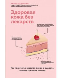 Здоровая кожа без лекарств. Как покончить с недостатками во внешности, изменив привычки питания