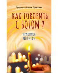 Как говорить с Богом? Практика молитвы