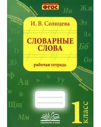 Словарные слова. 1 класс. Рабочая тетрадь