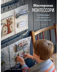 Мастерская МОНТЕССОРИ. Развивающие материалы своими руками