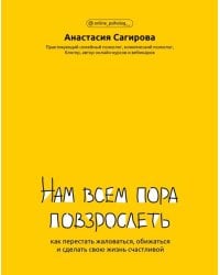 Нам всем пора повзрослеть. Как перестать жаловаться, обижаться и сделать свою жизнь счастливой