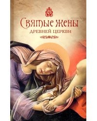 Святые жены Древней Церкви. Подвижницы IV-IX веков