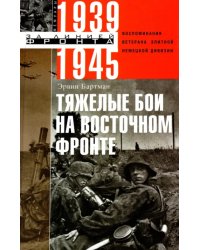 Тяжелые бои на Восточном фронте. Воспоминания ветерана элитной немецкой дивизии. 1939 - 1945