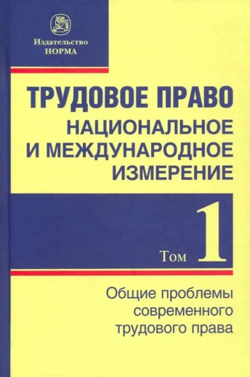 Трудовое право. Национальное и международное измерение. Том 1. Общие проблемы