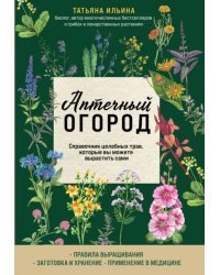 Аптечный огород. Справочник целебных трав, которые вы можете вырастить сами