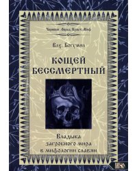 Кощей Бессмертный. Владыка загробного мира в мифологии славян