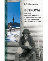 Ветроум. Странное, страшное, смешное в повседневной жизни русской провинции XVIII - начала XX века