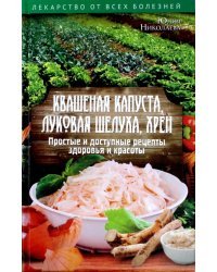 Квашеная капуста, луковая шелуха, хрен. Простые и доступные рецепты здоровья и красоты