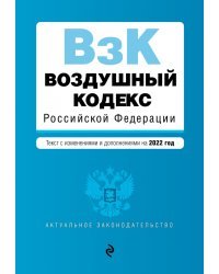 Воздушный кодекс Российской Федерации. Текст с изменениями и дополнениями на 2022 год