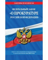 Федеральный закон &quot;О прокуратуре Российской Федерации&quot;. Текст с изменениями и дополнения на 2022 г.