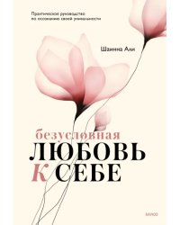 Безусловная любовь к себе. Практическое руководство по осознанию своей уникальности