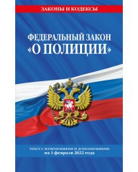 Федеральный закон &quot;О полиции&quot;. Текст с изменениями и дополнениями на 1 февраля 2022 года