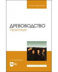 Древоводство. Практикум. Учебное пособие для вузов