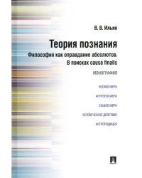 Теория познания. Философия как оправдание абсолютов. В поисках causa finalis. Монография