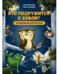 Кто подружится с совой? Колыбельная в стихах для непосед