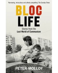 Bloc Life Stories from the Lost World of Communism