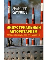 Индустриальный авторитаризм. Порядок социального принуждения