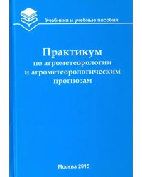 Практикум по агрометеорологии и агрометеорологическим прогнозам