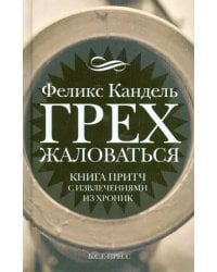 Грех жаловаться. Книга притч с извлечениями из хроник