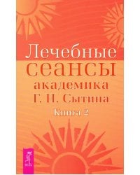 Лечебные сеансы академика Г.Н. Сытина. Книга 2